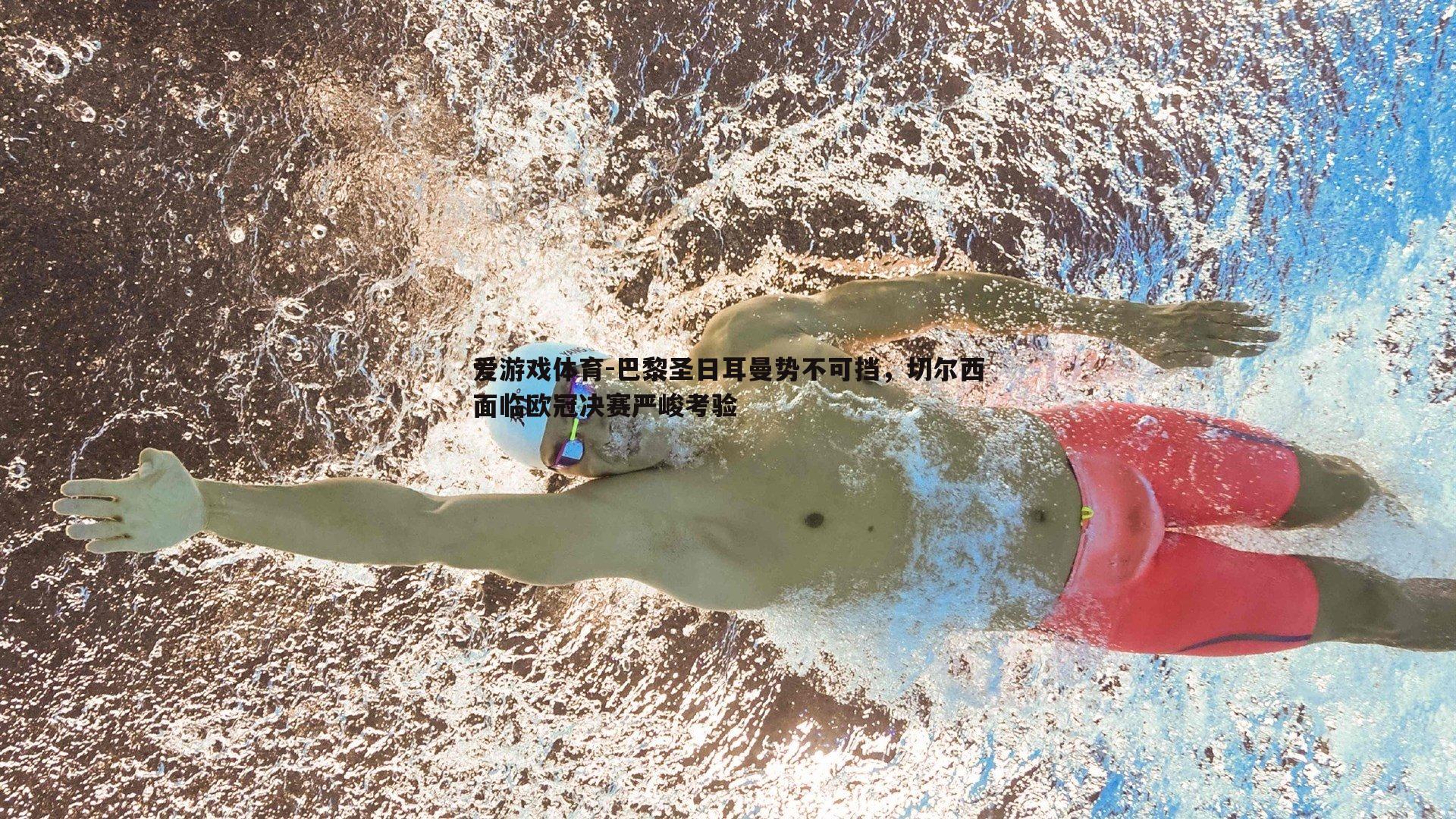 巴黎圣日耳曼势不可挡，切尔西面临欧冠决赛严峻考验