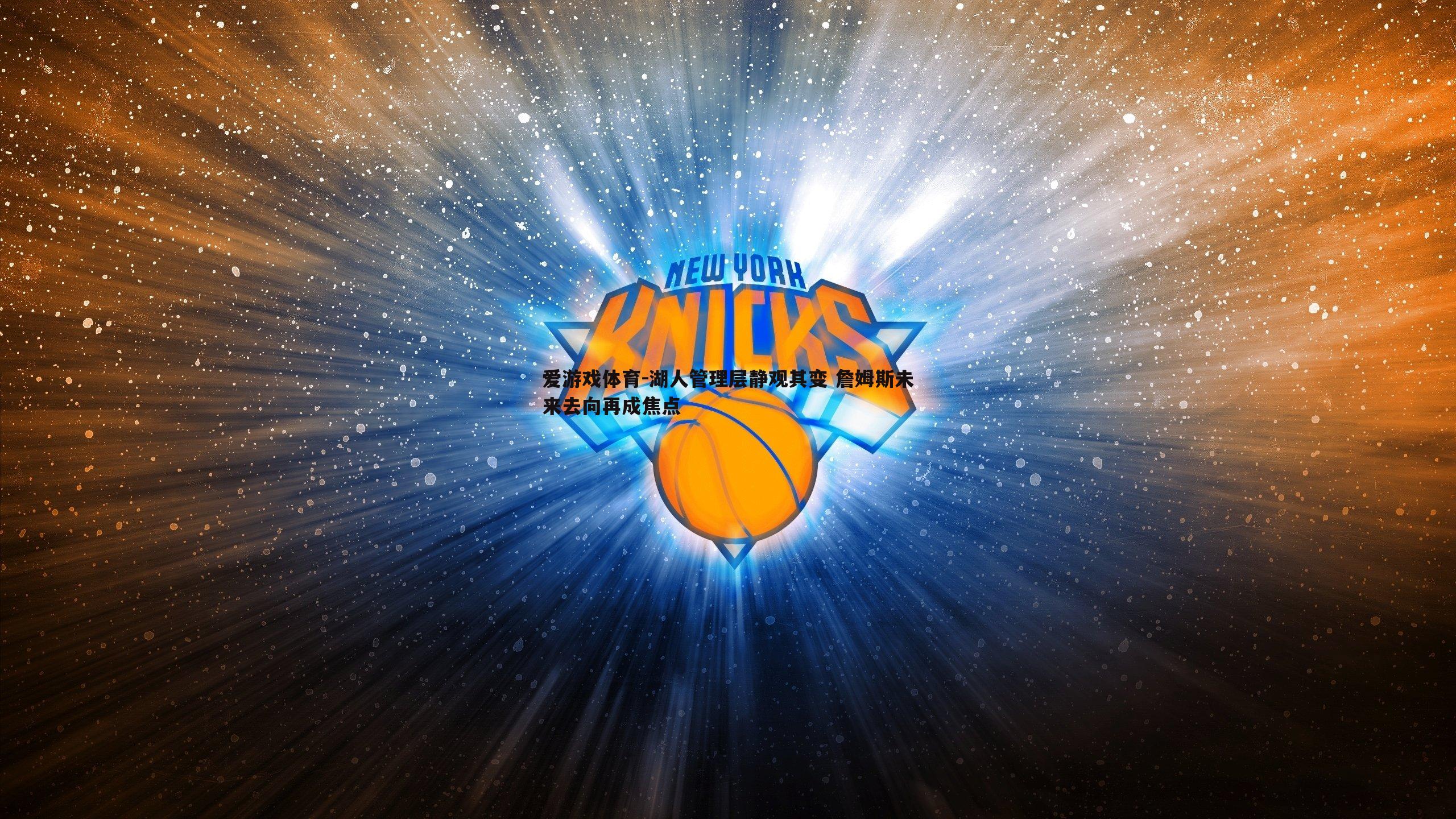 湖人管理层静观其变 詹姆斯未来去向再成焦点