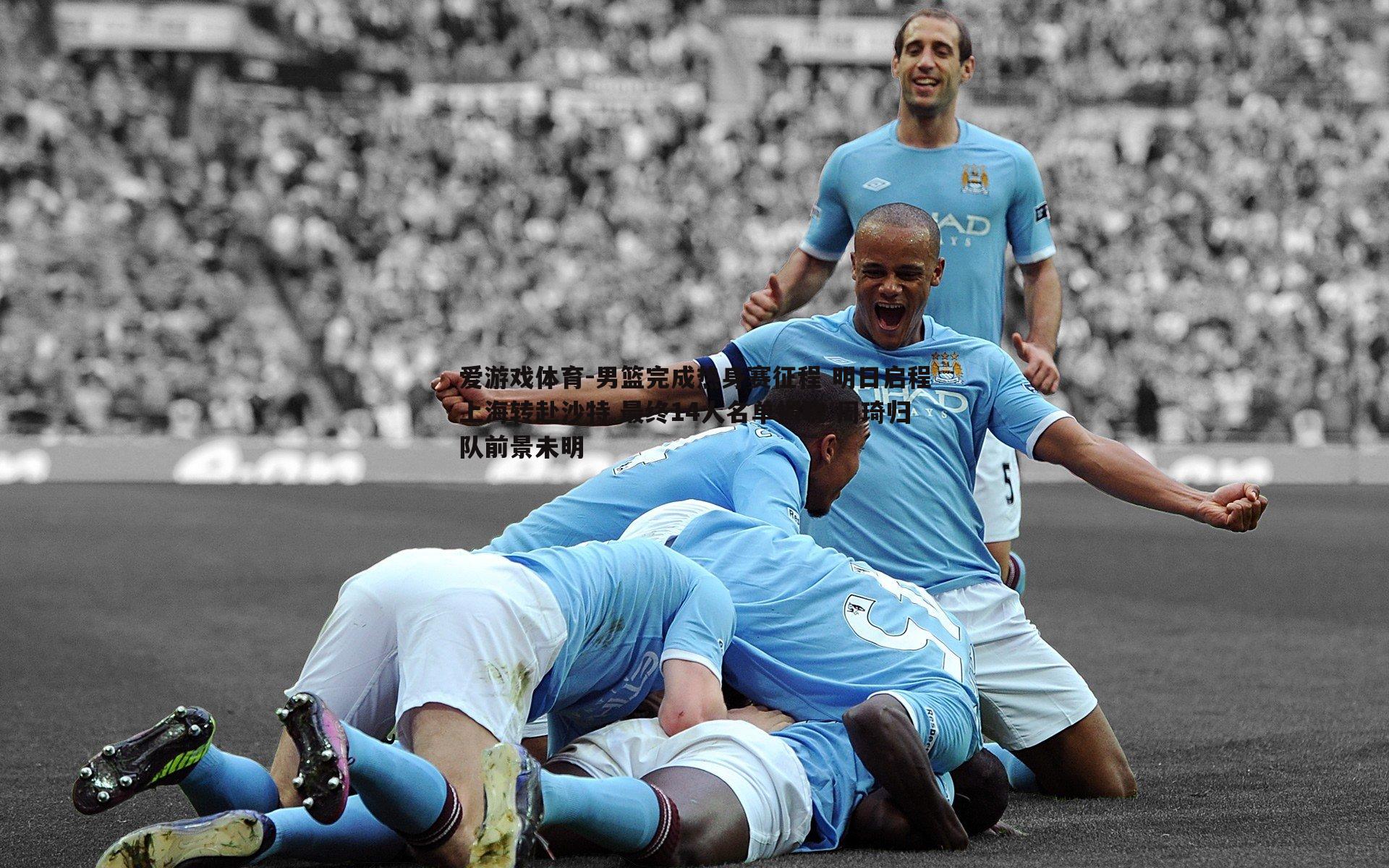 男篮完成热身赛征程 明日启程上海转赴沙特 最终14人名单揭晓 周琦归队前景未明